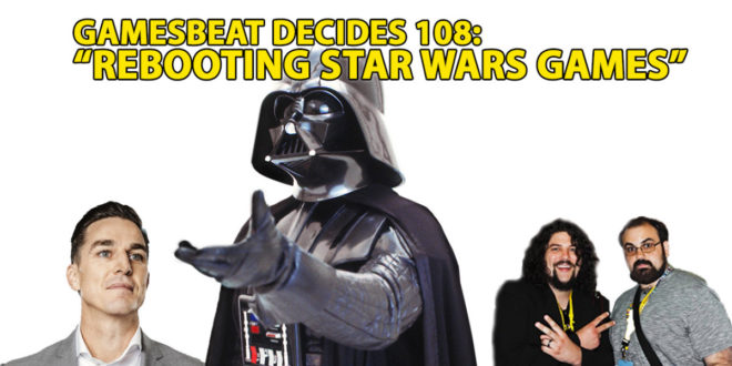 gamesbeat-decides-108-rebooting-star-wars-for-fun-and-profit